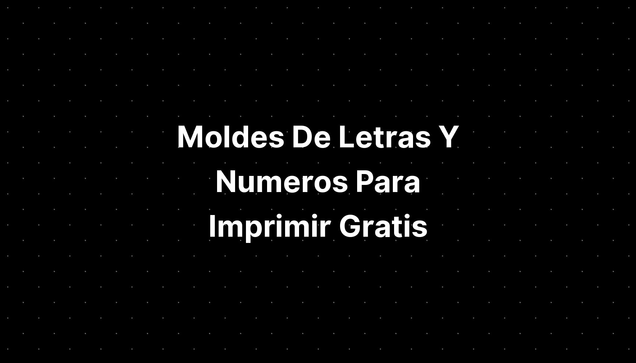 Moldes De Letras Y Numeros Para Imprimir Gratis Imagesee